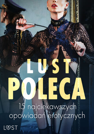 LUST poleca: 15 najciekawszych opowiadań erotycznych Alexandra Södergran, SheWolf, Annah Viki M., Victoria Październy, Catrina Curant, Alessandra Red - okladka książki