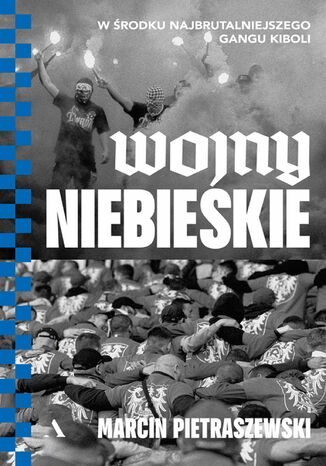 Wojny niebieskie W środku najbrutalniejszego gangu kiboli Marcin Pietraszewski - okladka książki