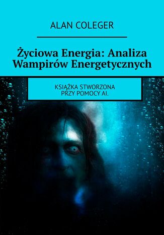 Życiowa Energia: Analiza Wampirów Energetycznych Alan Coleger - okladka książki