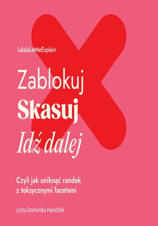 Zablokuj, skasuj, idź dalej. Czyli jak uniknąć randek z toksycznymi facetami Lalala Letmeexplain - okladka książki