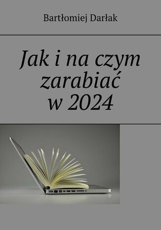 Jak i na czym zarabiać w 2024 Bartłomiej Darłak - okladka książki