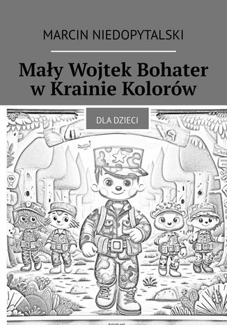 Mały Wojtek Bohater w Krainie Kolorów Marcin Niedopytalski - okladka książki