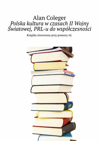 Polska kultura w czasach II Wojny Światowej, PRL-u do współczesności Alan Coleger - okladka książki