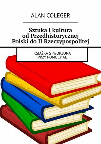 Sztuka i kultura od Przedhistorycznej Polski do II Rzeczypospolitej Alan Coleger - okladka książki