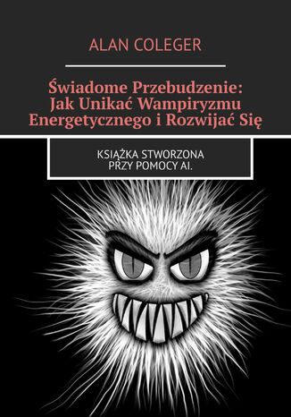 Świadome Przebudzenie: Jak Unikać Wampiryzmu Energetycznego i Rozwijać Się Alan Coleger - okladka książki