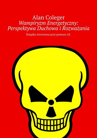 Wampiryzm Energetyczny: Perspektywa Duchowa i Rozważania Alan Coleger - okladka książki