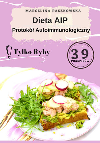 Dieta AIP. Protokół Autoimmunologiczny 39 przepisów. Tylko ryby! Opracowanie zbiorowe - okladka książki