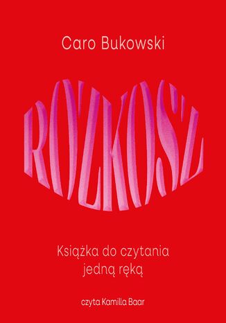 Rozkosz. Książka do czytania jedną ręką Caro Bukowski - okladka książki