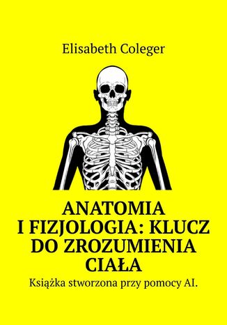 Anatomia i Fizjologia: Klucz do Zrozumienia Ciała Elisabeth Coleger - okladka książki