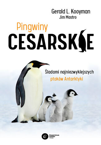 Pingwiny cesarskie. Tajemnice najpiękniejszych ptaków Antarktyki Gerald L. Kooyman, Jim Mastro - okladka książki