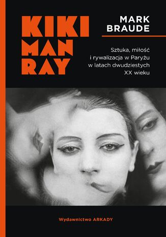 Kiki Man Ray. Sztuka, miłość i rywalizacja w Paryżu w latach dwudziestych XX wieku Mark Braude - okladka książki