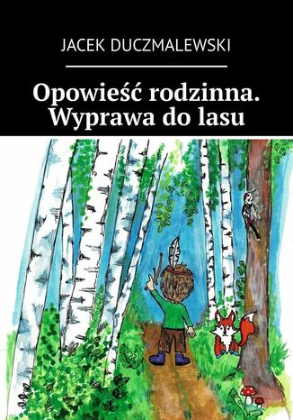 Opowieść rodzinna. Wyprawa do lasu Jacek Duczmalewski - okladka książki