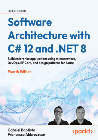Software Architecture with C# 12 and .NET 8. Build enterprise applications using microservices, DevOps, EF Core, and design patterns for Azure - Fourth Edition Gabriel Baptista, Francesco Abbruzzese - okladka książki