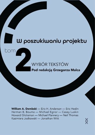 W poszukiwaniu projektu. Wybór tekstów. Tom 2 William A. Dembski  Pod redakcją Grzegorza Malca  - okladka książki