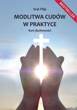 Modlitwa cudów w praktyce. Kurs duchowości brat Filip - okladka książki