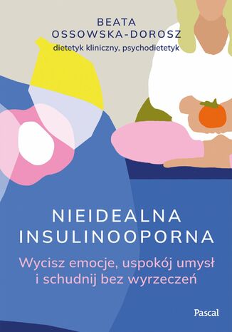 Nieidealna insulinooporna. Wycisz emocje, uspokój umysł i schudnij bez wyrzeczeń Beata Ossowska-Dorosz - okladka książki