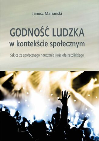 GODNOŚĆ LUDZKA W KONTEKŚCIE SPOŁECZNYM JANUSZ MARIAŃSKI - okladka książki