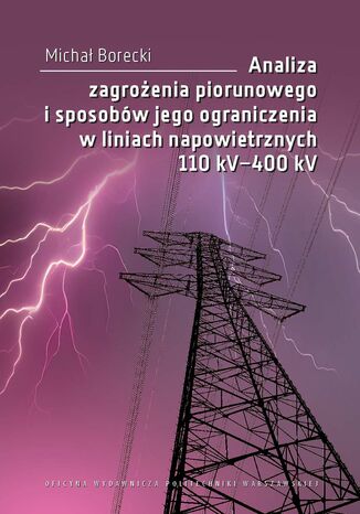 Analiza zagrożenia piorunowego i sposobów jego ograniczenia w liniach napowietrznych 110 kV-400 kV Michał Borecki - okladka książki