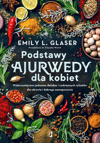 Podstawy ajurwedy dla kobiet. Wykorzystaj moc jedzenia, detoksu i codziennych rytuałów dla zdrowia i dobrego samopoczucia Emily L. Glaser - okladka książki