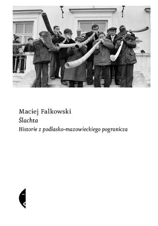 Ślachta. Historie z podlasko-mazowieckiego pogranicza Maciej Falkowski - okladka książki