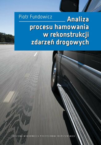 Analiza procesu hamowania w rekonstrukcji zdarzeń drogowych Piotr Fundowicz - okladka książki