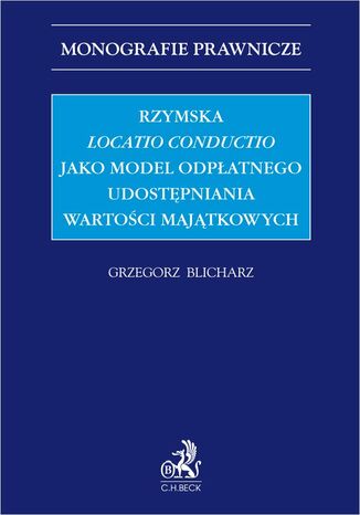 Rzymska locatio conductio jako model odpłatnego udostępniania wartości majątkowych Grzegorz Blicharz - okladka książki