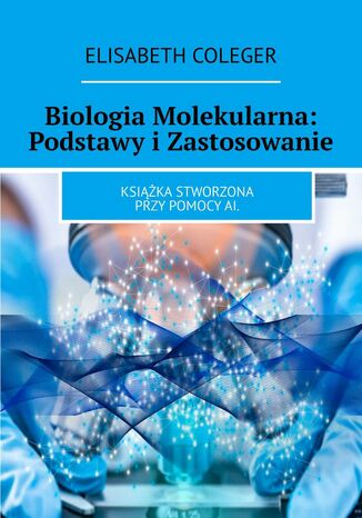 Biologia Molekularna: Podstawy i Zastosowanie Elisabeth Coleger - okladka książki