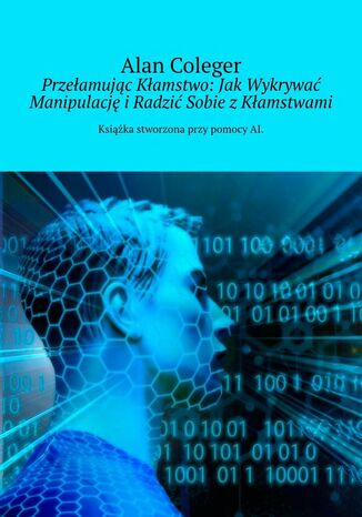 Przełamując Kłamstwo: Jak Wykrywać Manipulację i Radzić Sobie z Kłamstwamia Alan Coleger - okladka książki