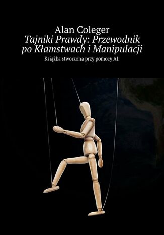 Tajniki Prawdy: Przewodnik po Kłamstwach i Manipulacji Alan Coleger - okladka książki