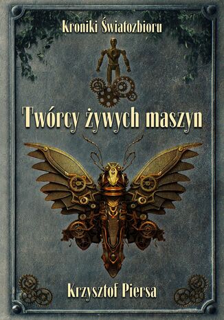 Kroniki Światozbioru. Twórcy żywych maszyn Krzysztof Piersa - okladka książki