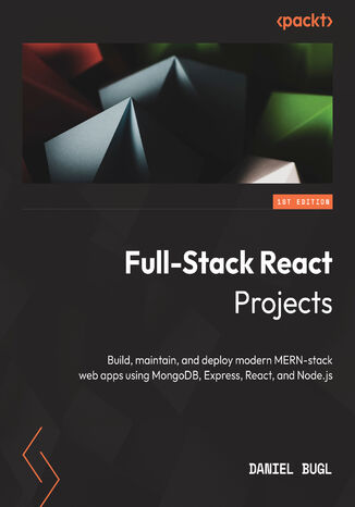 Modern Full-Stack React Projects. Build, maintain, and deploy modern web apps using MongoDB, Express, React, and Node.js Daniel Bugl, Matthias Zronek - okladka książki
