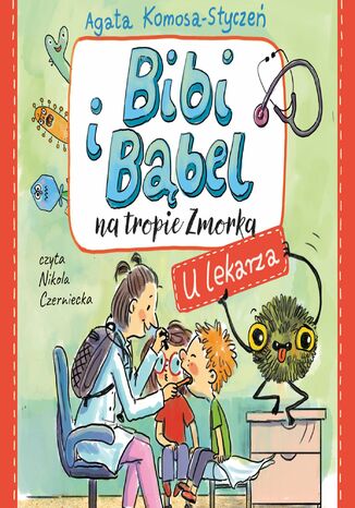 Bibi i Bąbel na tropie Zmorka. U lekarza Agata Komosa-Styczeń - okladka książki