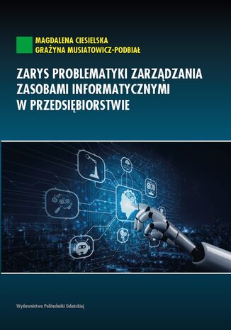 Zarys problematyki zarządzania zasobami informatycznymi w przedsiębiorstwie Magdalena Ciesielska, Grażyna Musiatowicz-Podbiał - okladka książki
