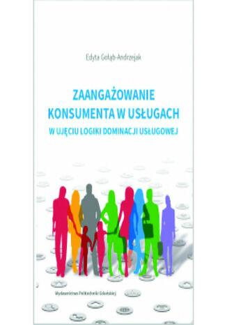 Zaangażowanie konsumenta w usługach w ujęciu logiki dominacji usługowej Edyta Gołąb-Andrzejak - okladka książki