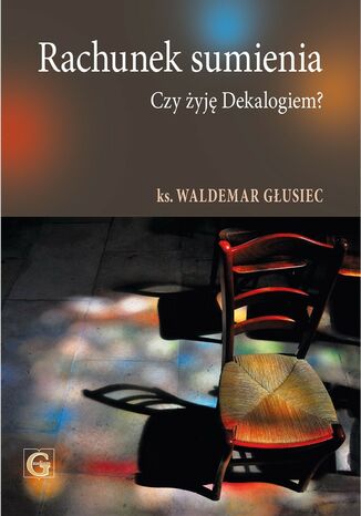 RACHUNEK SUMIENIA. CZY ŻYJĘ DEKALOGIEM? ks. Waldemar Głusiec - okladka książki