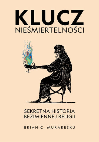 Klucz nieśmiertelności. Sekretna historia bezimiennej religii Brian C. Muraresku - okladka książki