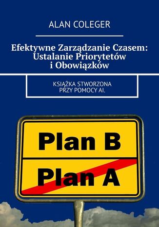 Efektywne Zarządzanie Czasem: Ustalanie Priorytetów i Obowiązków Alan Coleger - okladka książki