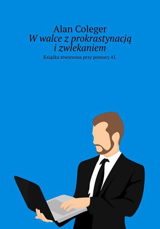 W walce z prokrastynacją i zwlekaniem Alan Coleger - okladka książki