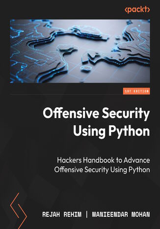 Offensive Security Using Python. A hacker's handbook to advanced offensive security using Python Rejah Rehim, Manieendar Mohan - okladka książki