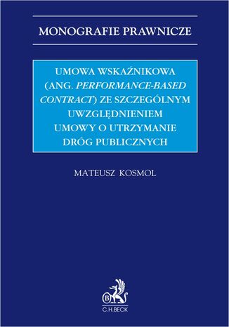 Umowa wskaźnikowa (ang. performance-based contract) ze szczególnym uwzględnieniem umowy o utrzymanie dróg publicznych Mateusz Kosmol - okladka książki