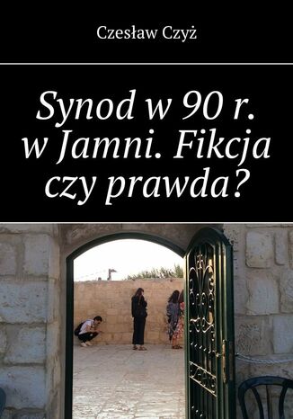 Synod w 90 r. w Jamni. Fikcja czy prawda? Czesław Czyż - okladka książki