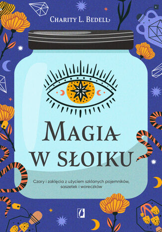 Magia w słoiku. Czary i zaklęcia z użyciem szklanych pojemników, saszetek i woreczków Charity L. Bedell - okladka książki