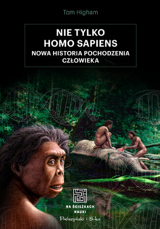 Nie tylko Homo sapiens. Nowa historia pochodzenia człowieka Tom Higham - okladka książki