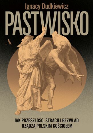 Pastwisko Jak przeszłość, strach i bezwład rządzą polskim Kościołem Ignacy Dudkiewicz - okladka książki