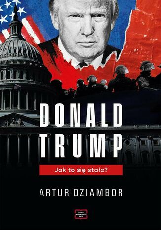 Donald Trump. Jak to się stało? Artur Dziambor - okladka książki