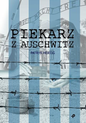 Piekarz z Auschwitz Patryk Hertig - okladka książki