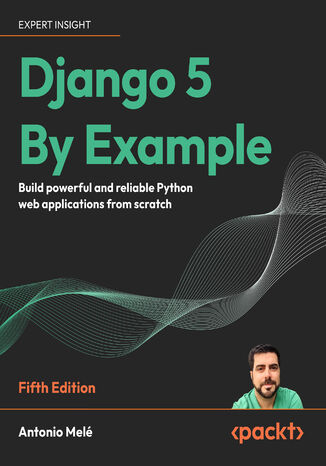 Django 5 By Example. Build powerful and reliable Python web applications from scratch - Fifth Edition Antonio Melé, Paolo Melchiorre - okladka książki