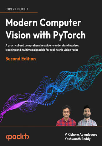 Modern Computer Vision with PyTorch. A practical roadmap from deep learning fundamentals to advanced applications and Generative AI - Second Edition V Kishore Ayyadevara, Yeshwanth Reddy - okladka książki