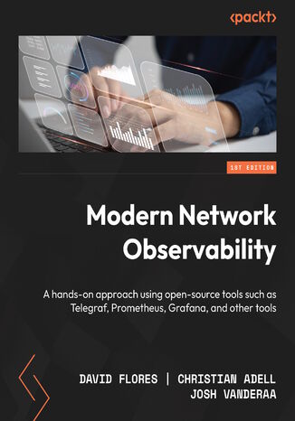 Modern Network Observability. A hands-on approach using open-source tools such as Telegraf, Prometheus, Grafana, and other tools David Flores, Christian Adell, Josh VanDeraa - okladka książki