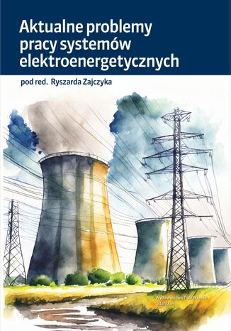 Aktualne problemy pracy systemów elektroenergetycznych Ryszard Zajczyk (red.), Albrechtowicz Paweł, Bartoszewicz Jarosław, Biesaga Bartłomiej, Bućko Paweł, Bukowiec Dariusz, Ceran Bartosz, Czapaj Rafał, Czapla Łukasz, Dąbrowski Krzysztof, Drop Mateusz, Gil Wiesław, Głuszek Jakub, Gwóźdź Rafał, Jemielity Jacek, Kacejko Piotr, Kamrat Waldemar, Kąkol Andrzej, Klucznik Jacek, Klucznik Jarosław, Kłos Mariusz, Kolendo Piotr, Kołodziej Dariusz, Kowalska Justyna, Krawczyk Marek, Krzemiński Zbigniew, Ligus Magdalena, Lubośny Zbigniew, Machał Paweł, Mamcarz Dominik, Matusewicz Mirosław, Mazur Mariusz, Miller Piotr, Nguyen Tham X., Ogryczak Tomasz, Opala Ksawery, Paska Józef, Peternek Piotr, Pijarski Paweł, Polski Cezary, Polski Tomasz, Powroźnik Marek, Przygrodzki Maksymilian, Radwan-Pragłowska Natalia, Remiorz Leszek, Roman Jacek, Rozegnał Bartosz, Rozenkiewicz Paweł, Skakowski Roman, Smoter Jan, Sobczak Bogdan, Strzelbicki Jerzy, Szubert Wojciech, Urbański Piotr, Wilk Maciej, Wojtanowicz Dariusz, Wronek Krzysztof, Wróblewski Robert, Zagrajek Krzysztof, Zaporowski Bolesław, Ziaja Edward - okladka książki